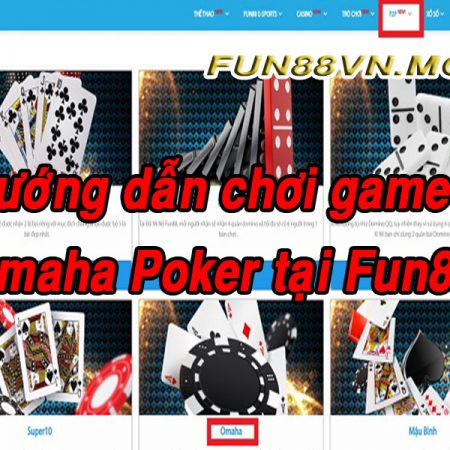 Hướng Dẫn Chơi Game Omaha Fun88 Poker Luôn Thắng Nhà Cái