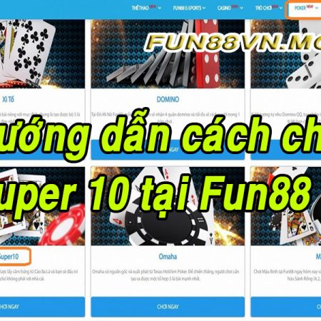 Hướng Dẫn Chơi Game Bài Super 10 Fun88 Poker Luôn Thắng Đều